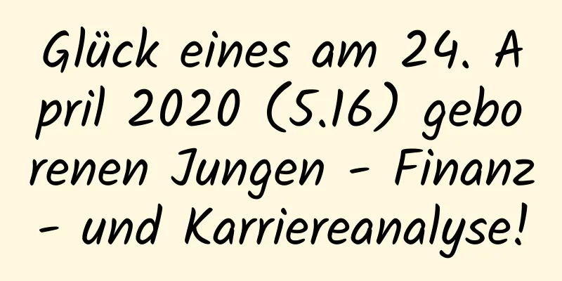 Glück eines am 24. April 2020 (5.16) geborenen Jungen - Finanz- und Karriereanalyse!