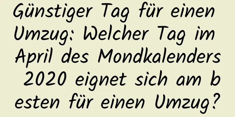 Günstiger Tag für einen Umzug: Welcher Tag im April des Mondkalenders 2020 eignet sich am besten für einen Umzug?