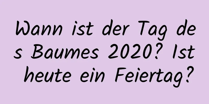 Wann ist der Tag des Baumes 2020? Ist heute ein Feiertag?