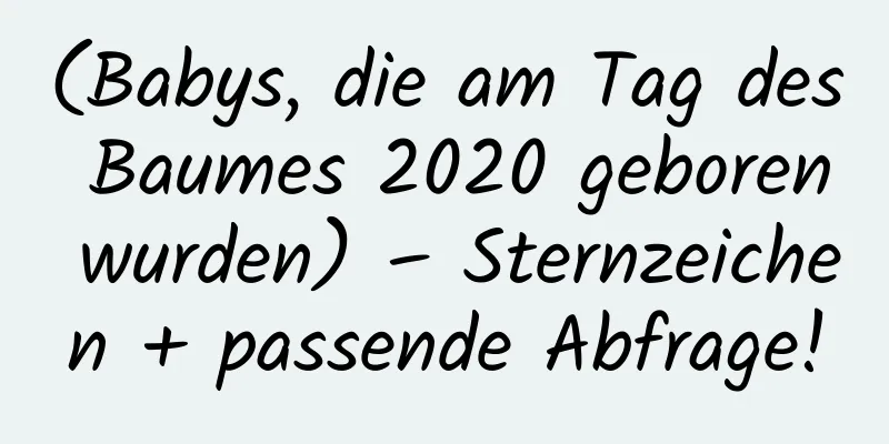 (Babys, die am Tag des Baumes 2020 geboren wurden) – Sternzeichen + passende Abfrage!