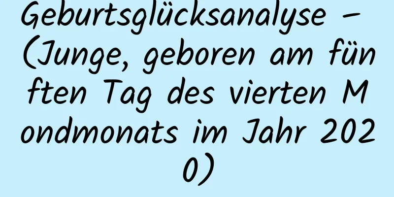 Geburtsglücksanalyse – (Junge, geboren am fünften Tag des vierten Mondmonats im Jahr 2020)