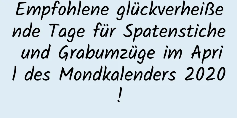 Empfohlene glückverheißende Tage für Spatenstiche und Grabumzüge im April des Mondkalenders 2020!