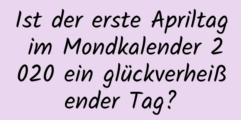 Ist der erste Apriltag im Mondkalender 2020 ein glückverheißender Tag?