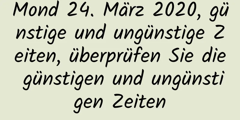 Mond 24. März 2020, günstige und ungünstige Zeiten, überprüfen Sie die günstigen und ungünstigen Zeiten