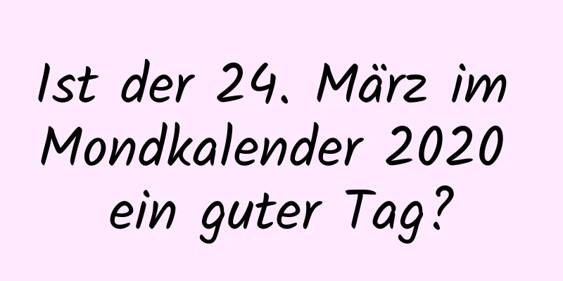 Ist der 24. März im Mondkalender 2020 ein guter Tag?