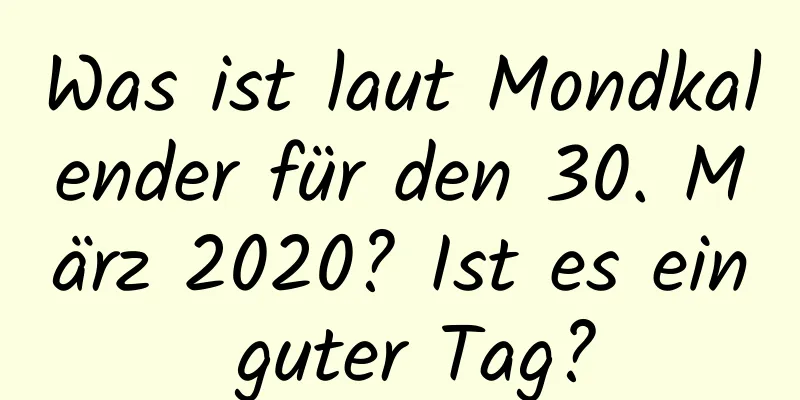 Was ist laut Mondkalender für den 30. März 2020? Ist es ein guter Tag?