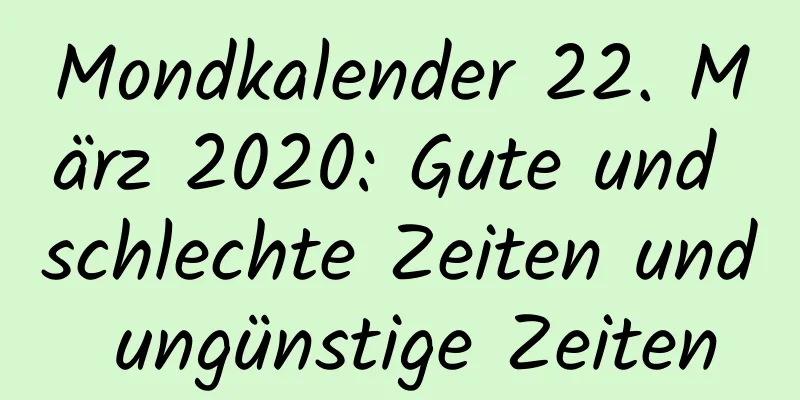 Mondkalender 22. März 2020: Gute und schlechte Zeiten und ungünstige Zeiten