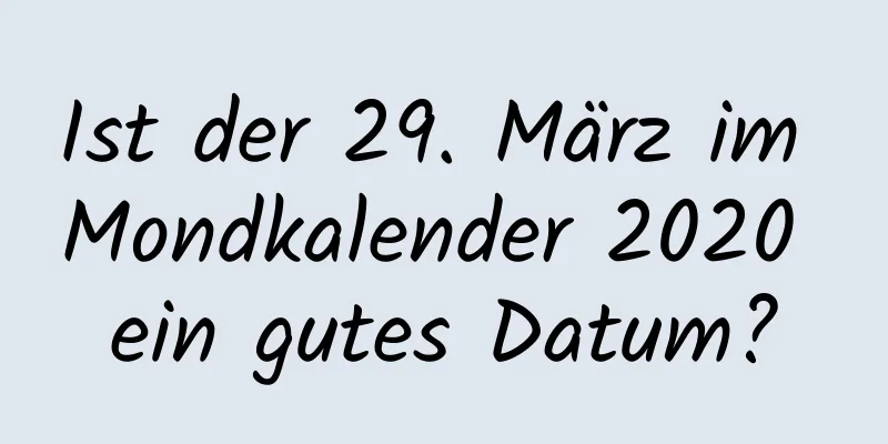 Ist der 29. März im Mondkalender 2020 ein gutes Datum?