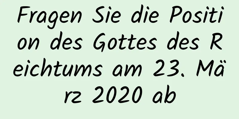 Fragen Sie die Position des Gottes des Reichtums am 23. März 2020 ab