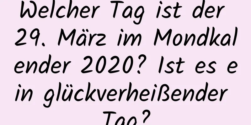 Welcher Tag ist der 29. März im Mondkalender 2020? Ist es ein glückverheißender Tag?