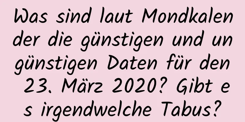 Was sind laut Mondkalender die günstigen und ungünstigen Daten für den 23. März 2020? Gibt es irgendwelche Tabus?