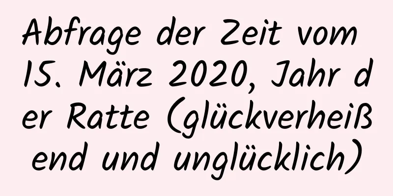 Abfrage der Zeit vom 15. März 2020, Jahr der Ratte (glückverheißend und unglücklich)