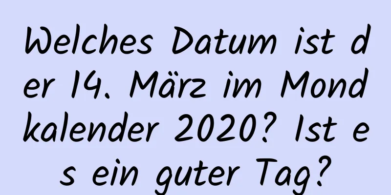 Welches Datum ist der 14. März im Mondkalender 2020? Ist es ein guter Tag?