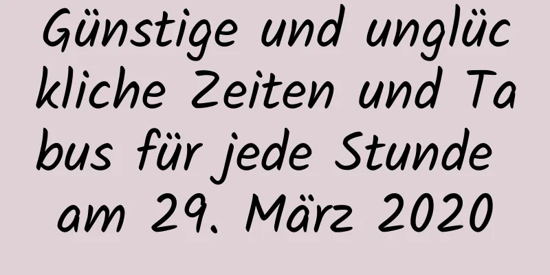 Günstige und unglückliche Zeiten und Tabus für jede Stunde am 29. März 2020