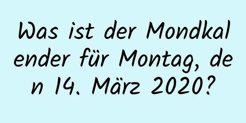 Was ist der Mondkalender für Montag, den 14. März 2020?