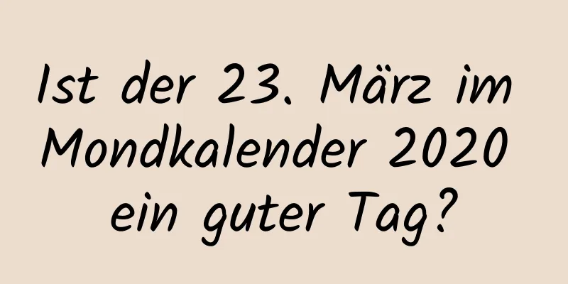 Ist der 23. März im Mondkalender 2020 ein guter Tag?