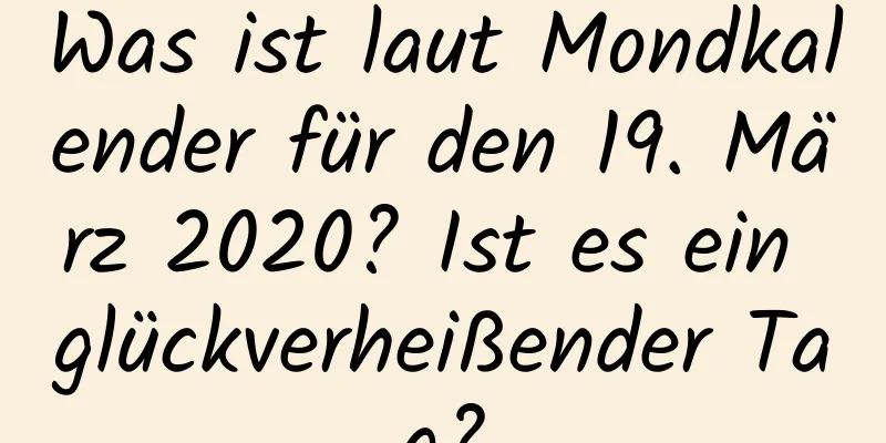 Was ist laut Mondkalender für den 19. März 2020? Ist es ein glückverheißender Tag?