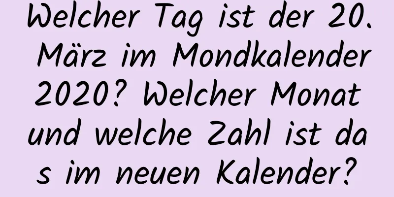 Welcher Tag ist der 20. März im Mondkalender 2020? Welcher Monat und welche Zahl ist das im neuen Kalender?