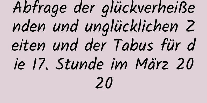 Abfrage der glückverheißenden und unglücklichen Zeiten und der Tabus für die 17. Stunde im März 2020