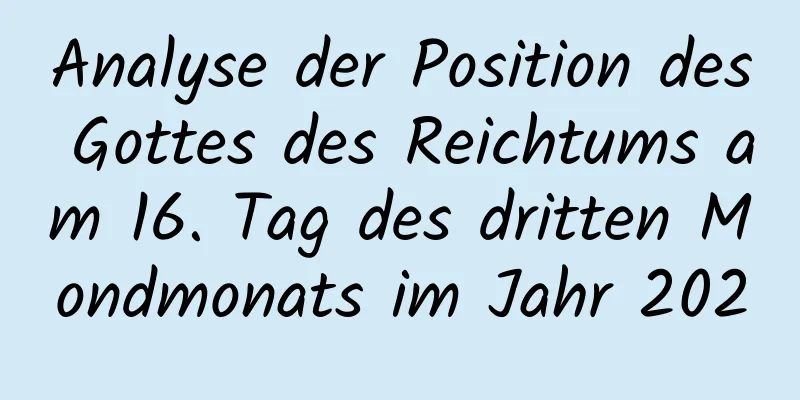 Analyse der Position des Gottes des Reichtums am 16. Tag des dritten Mondmonats im Jahr 2020