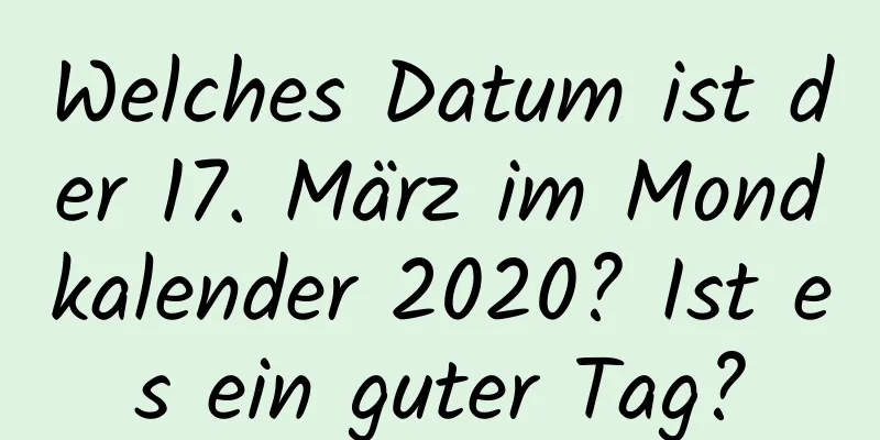 Welches Datum ist der 17. März im Mondkalender 2020? Ist es ein guter Tag?