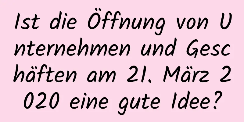 Ist die Öffnung von Unternehmen und Geschäften am 21. März 2020 eine gute Idee?