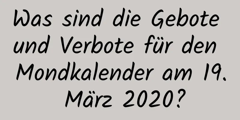 Was sind die Gebote und Verbote für den Mondkalender am 19. März 2020?