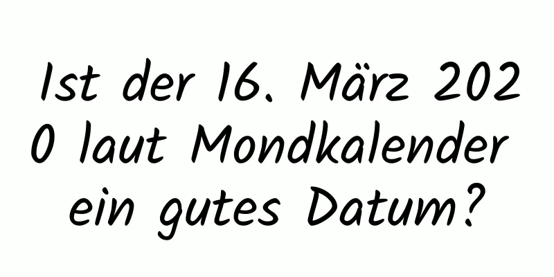 Ist der 16. März 2020 laut Mondkalender ein gutes Datum?