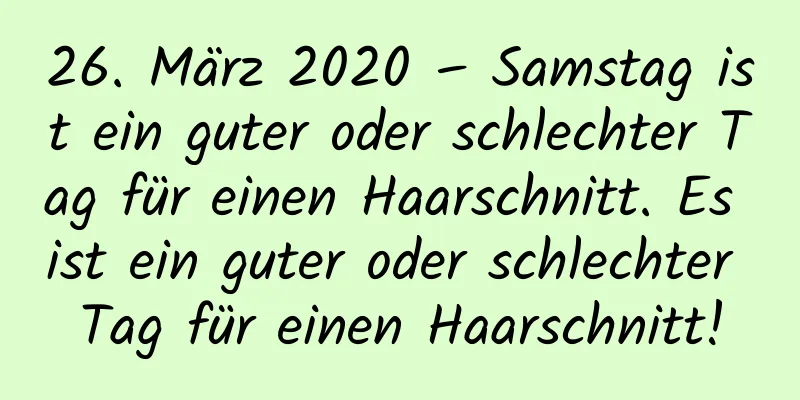 26. März 2020 – Samstag ist ein guter oder schlechter Tag für einen Haarschnitt. Es ist ein guter oder schlechter Tag für einen Haarschnitt!