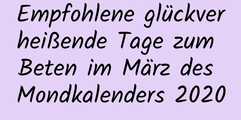 Empfohlene glückverheißende Tage zum Beten im März des Mondkalenders 2020