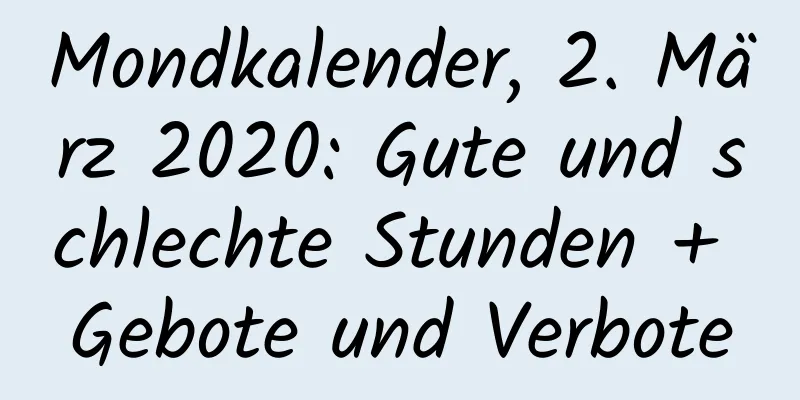 Mondkalender, 2. März 2020: Gute und schlechte Stunden + Gebote und Verbote