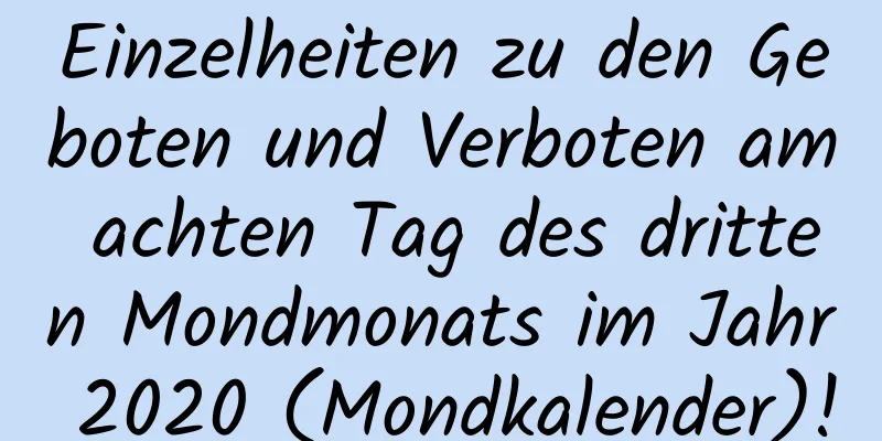 Einzelheiten zu den Geboten und Verboten am achten Tag des dritten Mondmonats im Jahr 2020 (Mondkalender)!