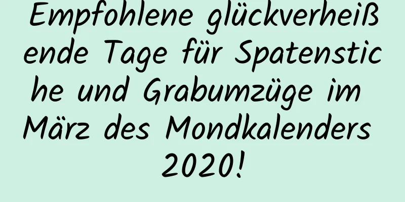 Empfohlene glückverheißende Tage für Spatenstiche und Grabumzüge im März des Mondkalenders 2020!