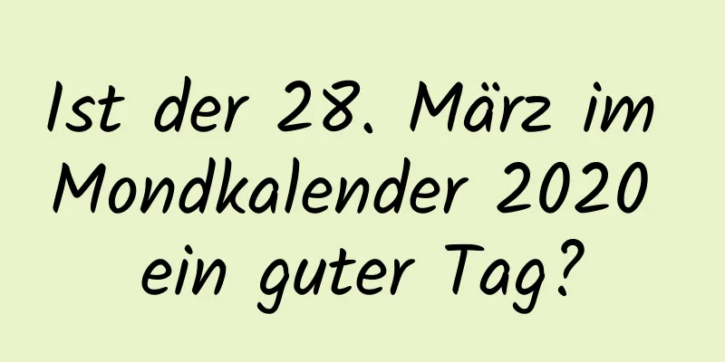 Ist der 28. März im Mondkalender 2020 ein guter Tag?