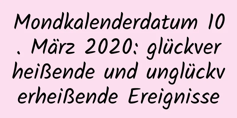 Mondkalenderdatum 10. März 2020: glückverheißende und unglückverheißende Ereignisse