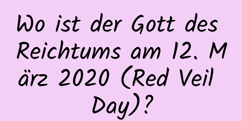 Wo ist der Gott des Reichtums am 12. März 2020 (Red Veil Day)?