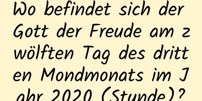 Wo befindet sich der Gott der Freude am zwölften Tag des dritten Mondmonats im Jahr 2020 (Stunde)?