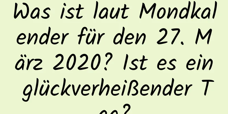 Was ist laut Mondkalender für den 27. März 2020? Ist es ein glückverheißender Tag?