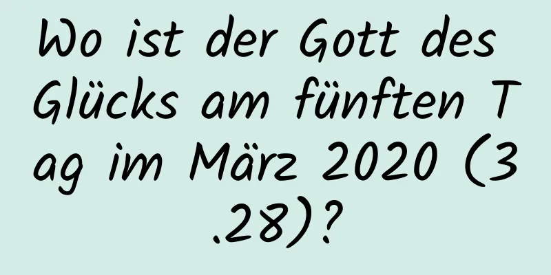 Wo ist der Gott des Glücks am fünften Tag im März 2020 (3.28)?