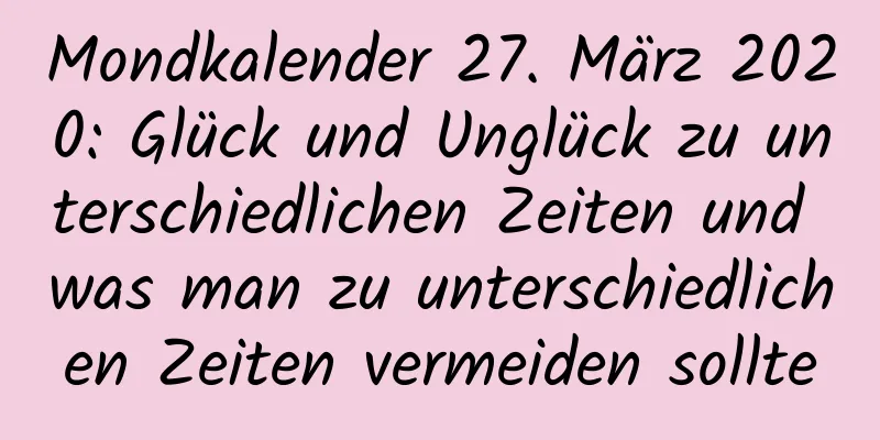 Mondkalender 27. März 2020: Glück und Unglück zu unterschiedlichen Zeiten und was man zu unterschiedlichen Zeiten vermeiden sollte