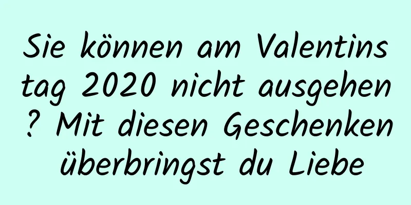 Sie können am Valentinstag 2020 nicht ausgehen? Mit diesen Geschenken überbringst du Liebe