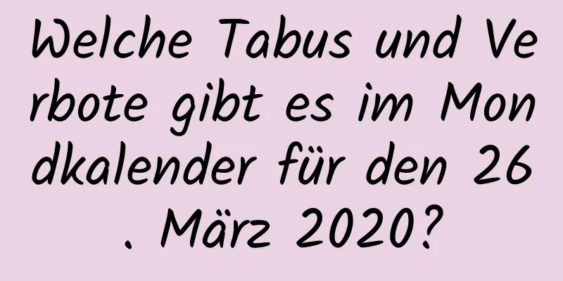 Welche Tabus und Verbote gibt es im Mondkalender für den 26. März 2020?