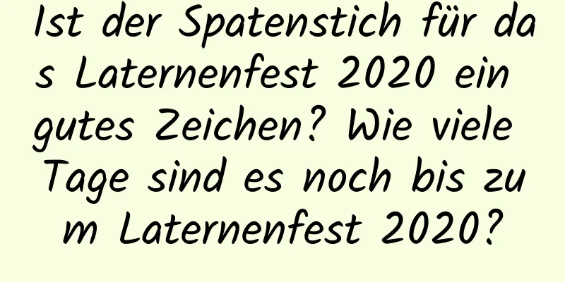 Ist der Spatenstich für das Laternenfest 2020 ein gutes Zeichen? Wie viele Tage sind es noch bis zum Laternenfest 2020?