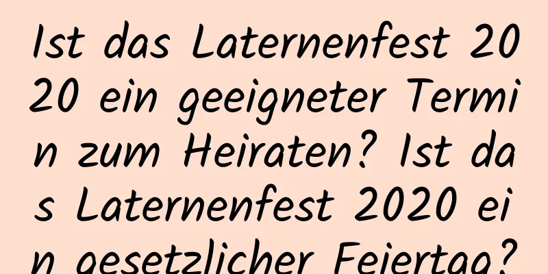 Ist das Laternenfest 2020 ein geeigneter Termin zum Heiraten? Ist das Laternenfest 2020 ein gesetzlicher Feiertag?