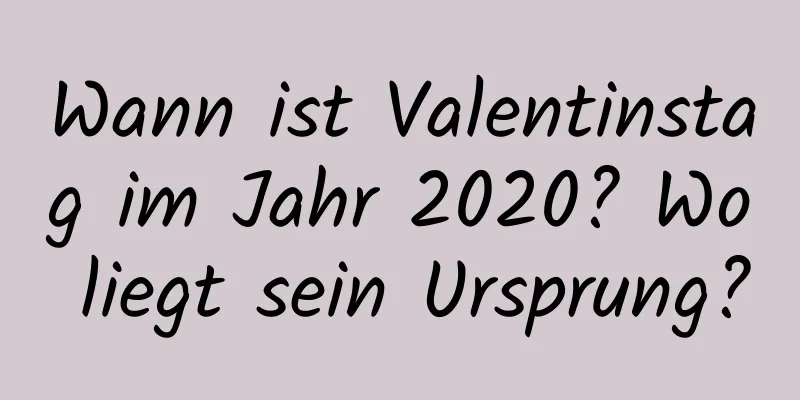 Wann ist Valentinstag im Jahr 2020? Wo liegt sein Ursprung?