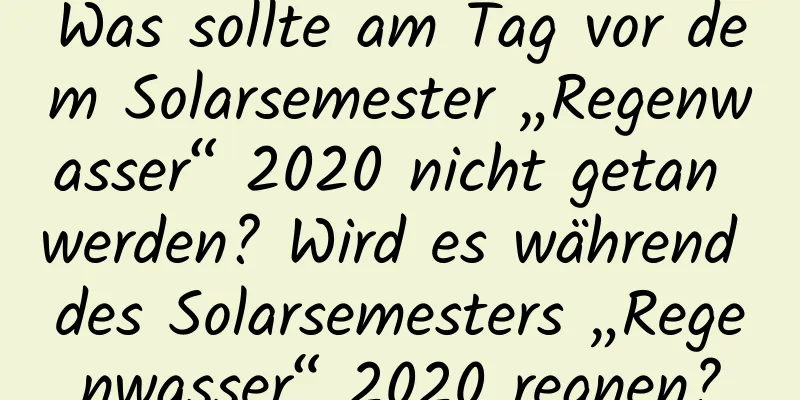 Was sollte am Tag vor dem Solarsemester „Regenwasser“ 2020 nicht getan werden? Wird es während des Solarsemesters „Regenwasser“ 2020 regnen?