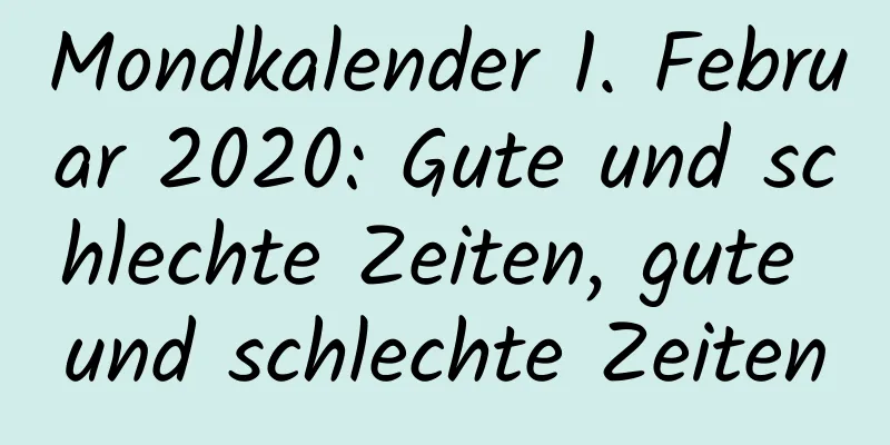 Mondkalender 1. Februar 2020: Gute und schlechte Zeiten, gute und schlechte Zeiten