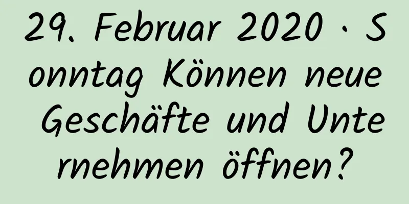 29. Februar 2020 · Sonntag Können neue Geschäfte und Unternehmen öffnen?