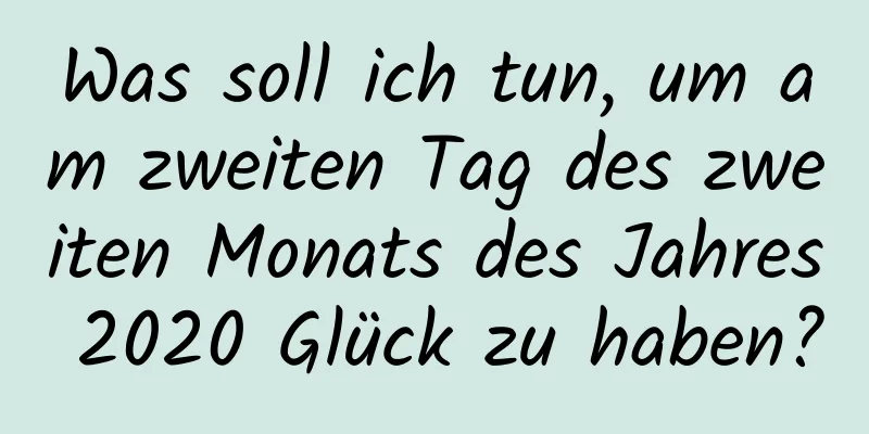 Was soll ich tun, um am zweiten Tag des zweiten Monats des Jahres 2020 Glück zu haben?