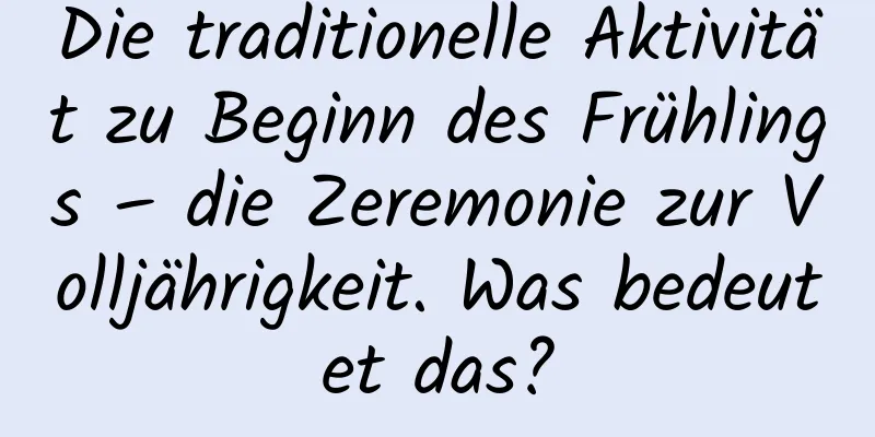 Die traditionelle Aktivität zu Beginn des Frühlings – die Zeremonie zur Volljährigkeit. Was bedeutet das?